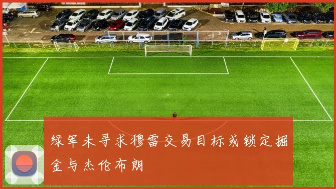 绿军未寻求穆雷交易目标或锁定掘金与杰伦布朗